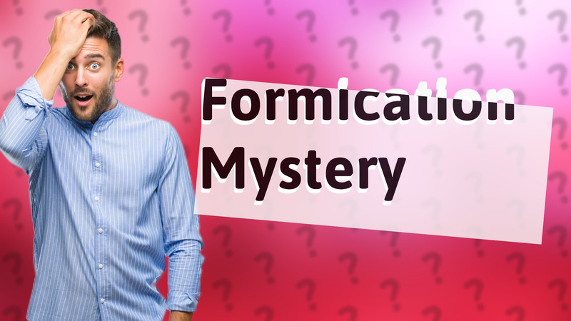 Formication Mystery
