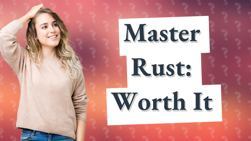 Master Rust: Worth It