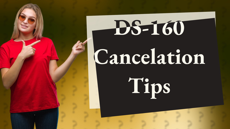 DS-160 Cancelation Tips