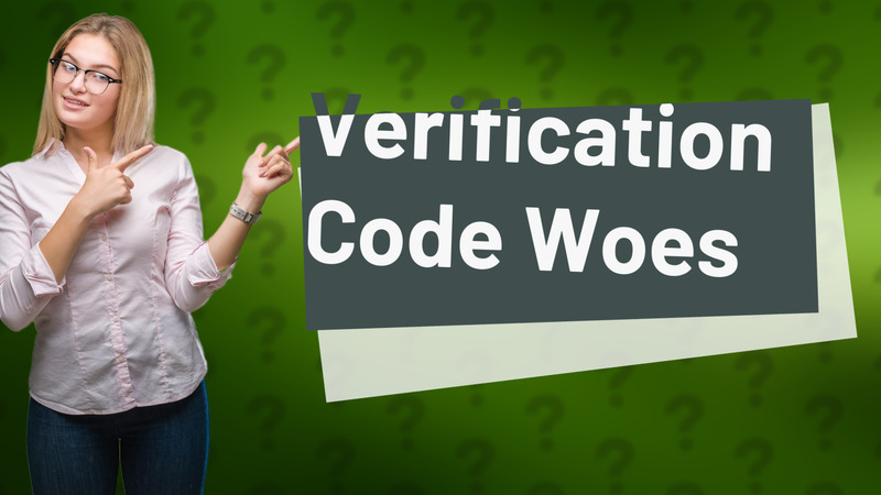 Verification Code Woes