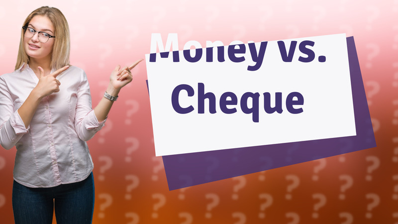 Money vs. Cheque