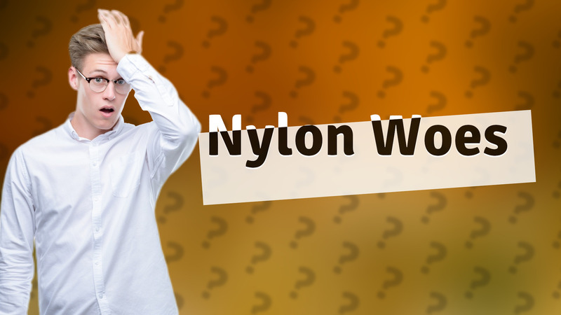 Nylon Woes