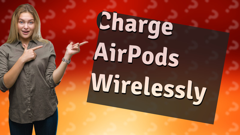 Charge AirPods Wirelessly