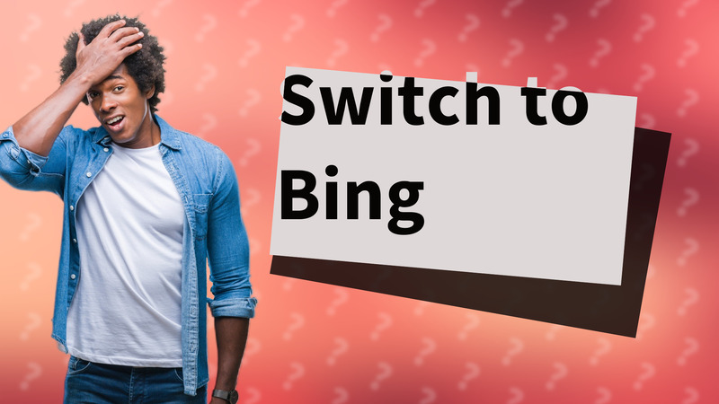 Switch to Bing
