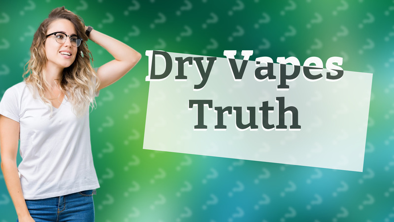 Dry Vapes Truth