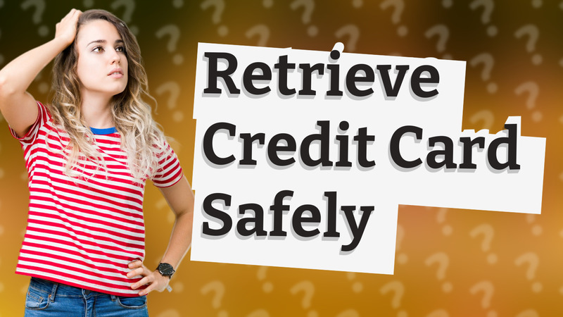 Retrieve Credit Card Safely