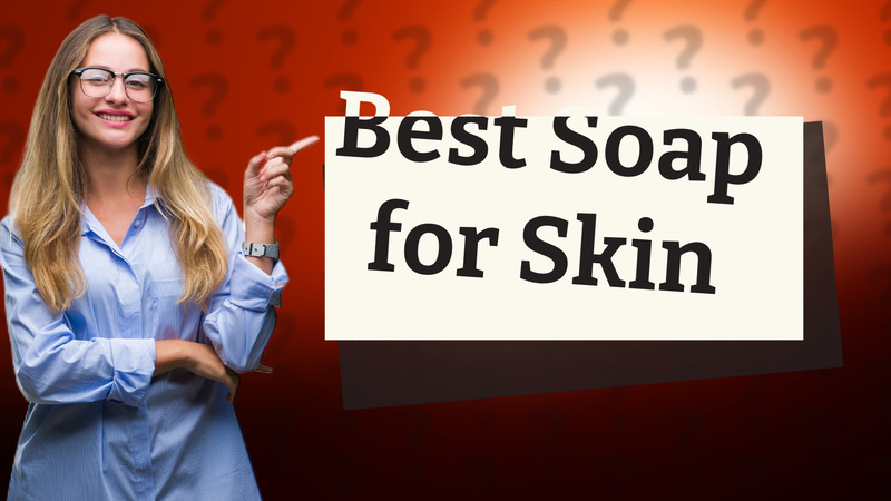 Best Soap for Skin