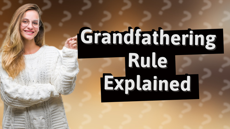 Grandfathering Rule Explained