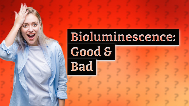 Bioluminescence: Good & Bad