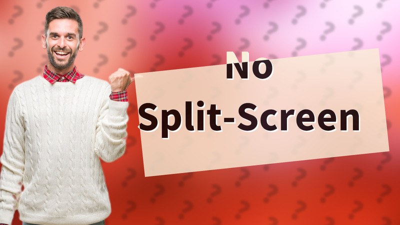 No Split-Screen