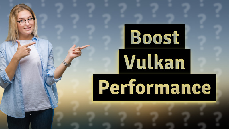 Boost Vulkan Performance