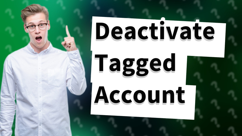 Deactivate Tagged Account