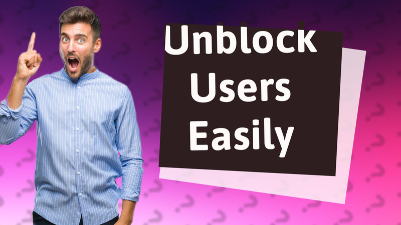 Unblock Users Easily