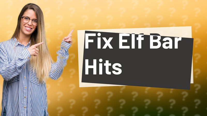 Fix Elf Bar Hits