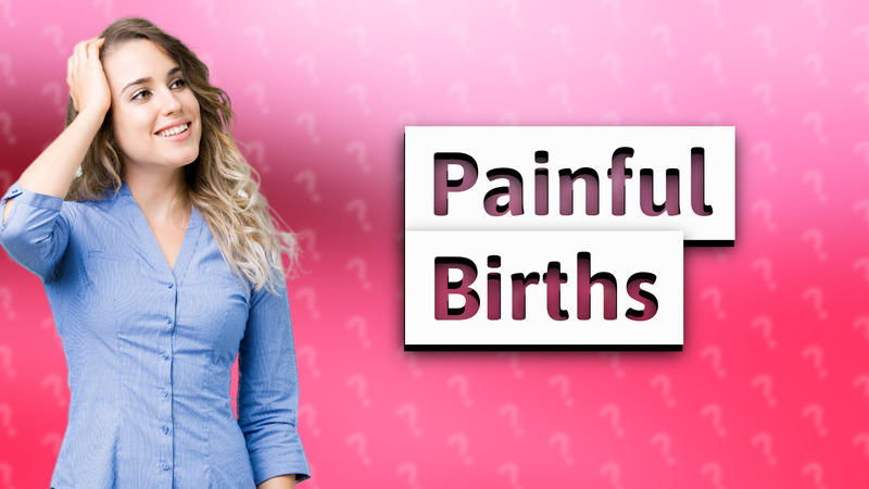 Painful Births