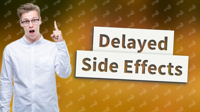 Delayed Side Effects