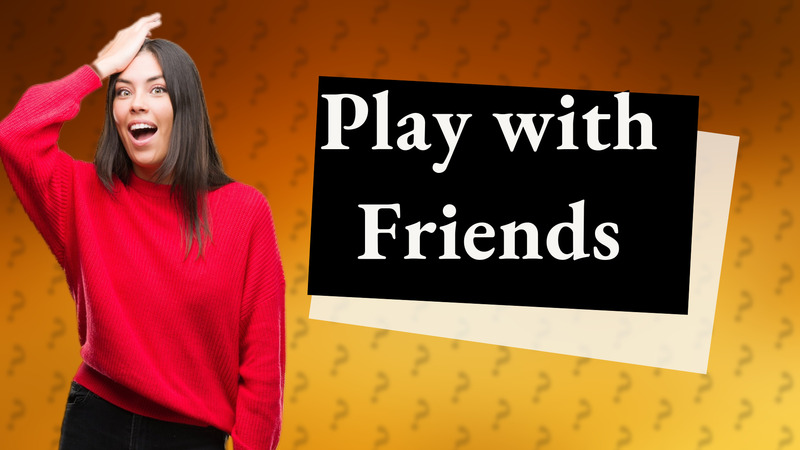 Play with Friends