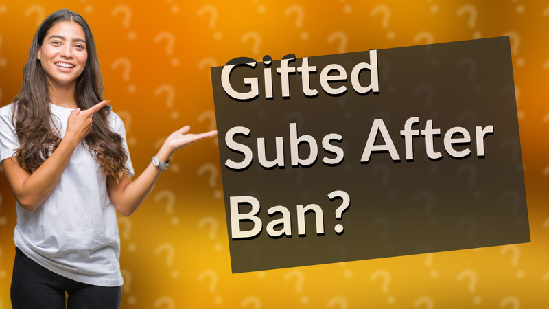 Gifted Subs After Ban?