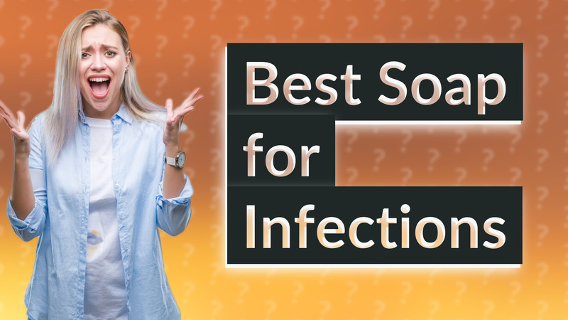 Best Soap for Infections