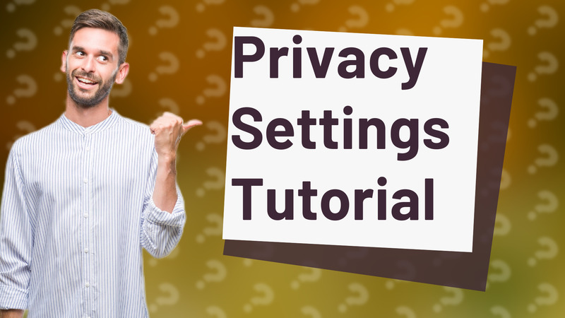 Privacy Settings Tutorial