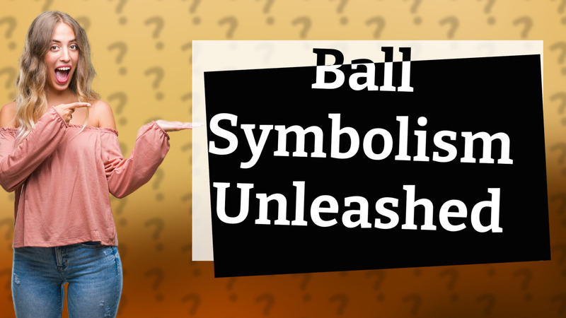 Ball Symbolism Unleashed