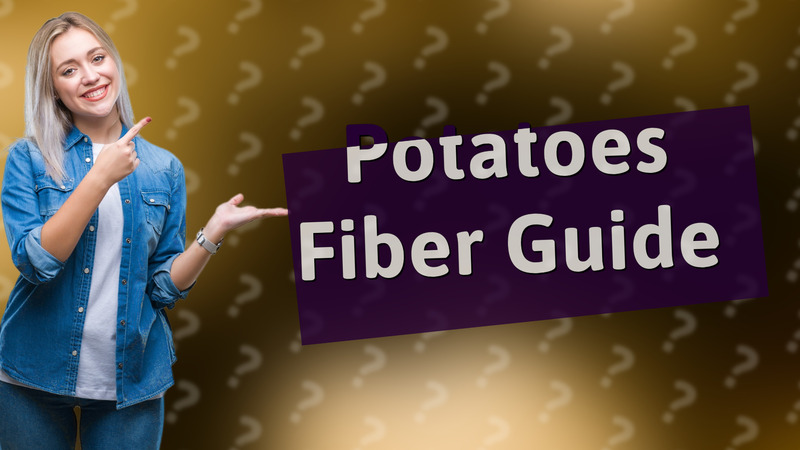 Potatoes Fiber Guide