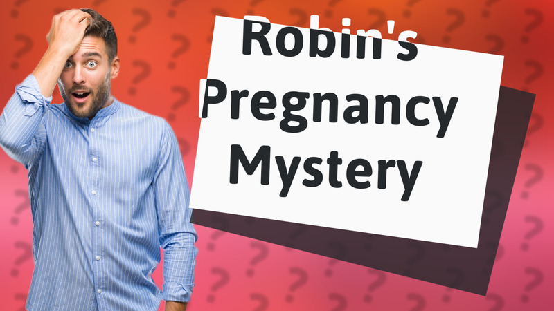 Robin's Pregnancy Mystery