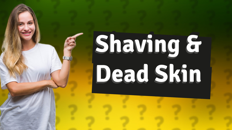 Shaving & Dead Skin