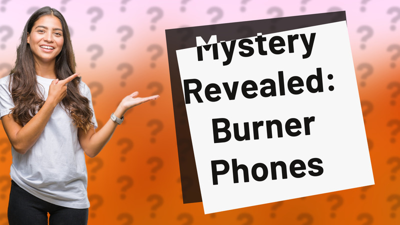 Mystery Revealed: Burner Phones