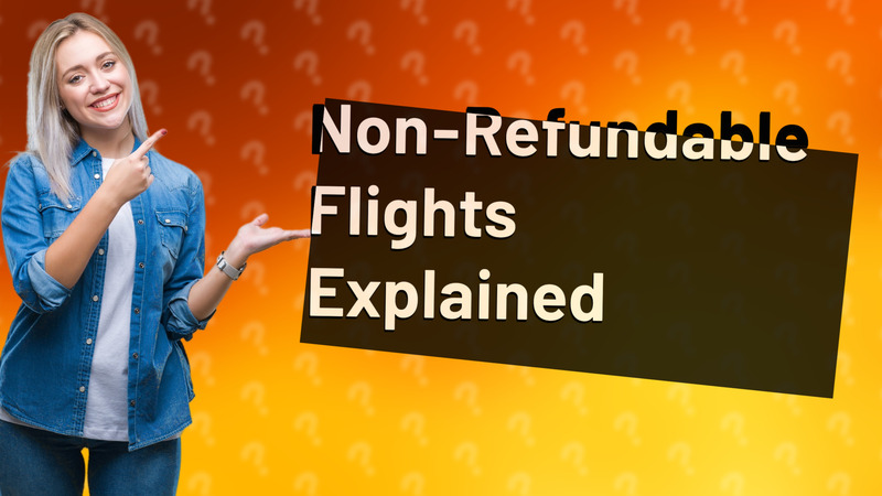 Non-Refundable Flights Explained