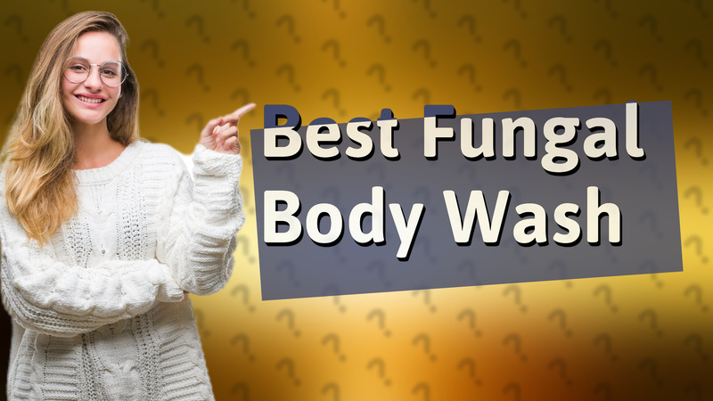 Best Fungal Body Wash