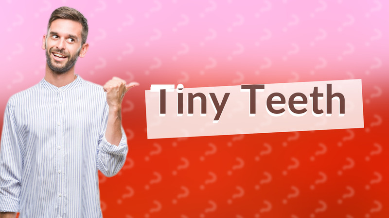 Tiny Teeth