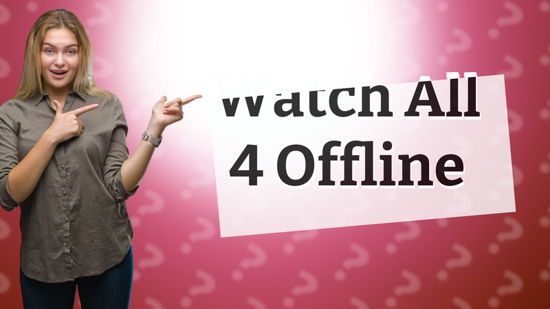 Watch All 4 Offline