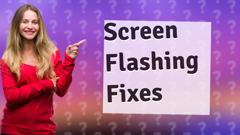 Screen Flashing Fixes
