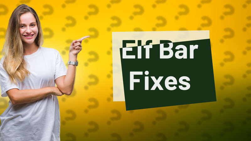 Elf Bar Fixes