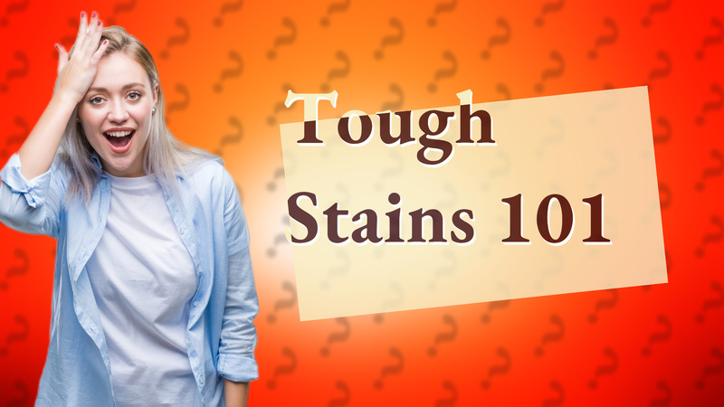 Tough Stains 101