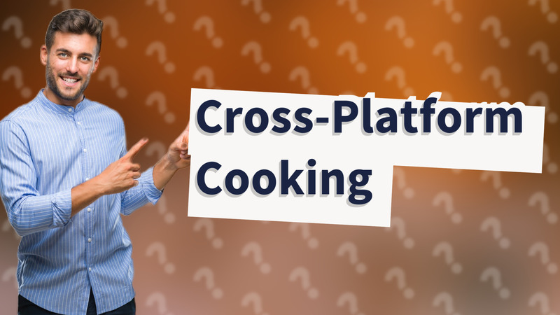 Cross-Platform Cooking