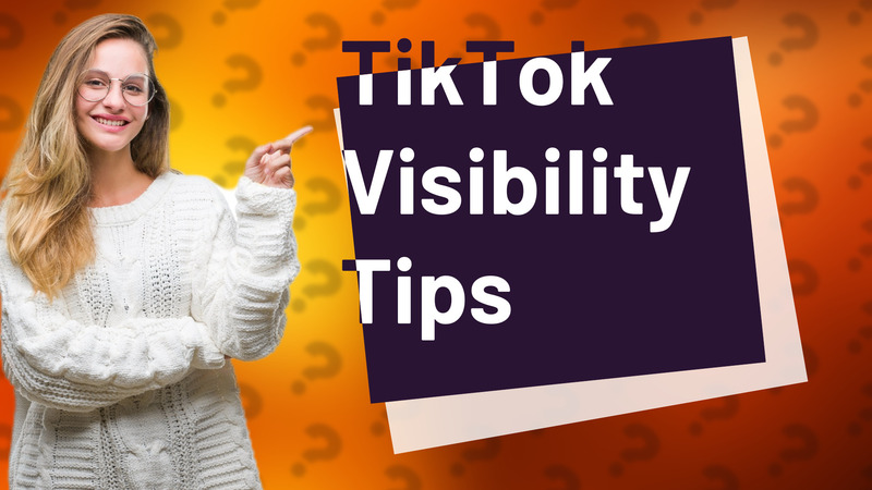TikTok Visibility Tips