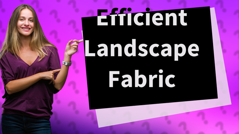 Efficient Landscape Fabric