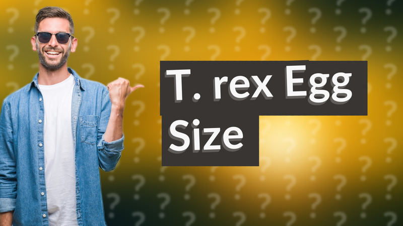 T. rex Egg Size