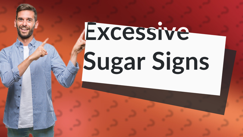 Excessive Sugar Signs