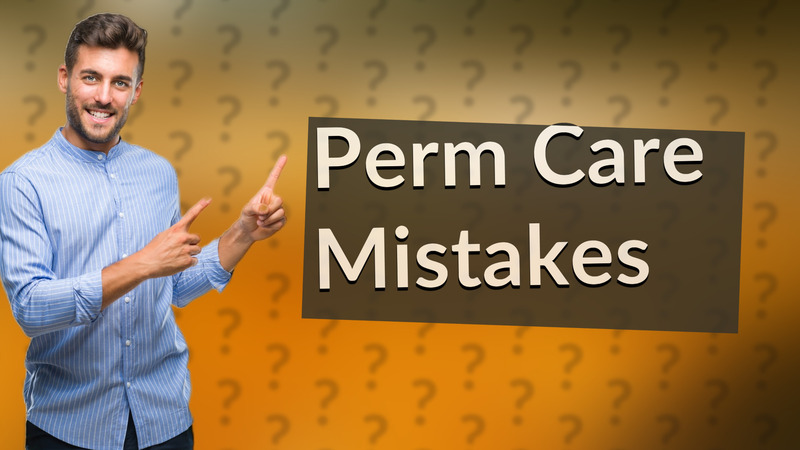 Perm Care Mistakes