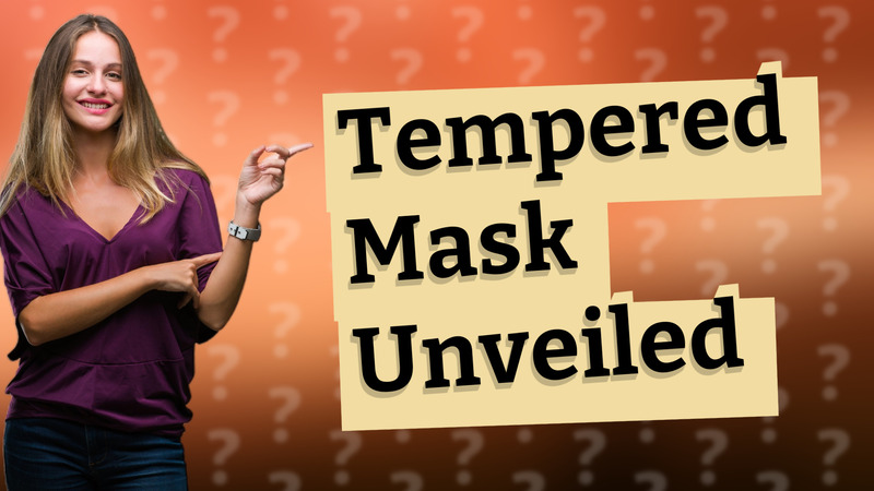 Tempered Mask Unveiled