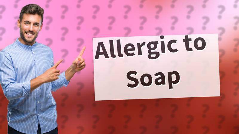 Allergic to Soap