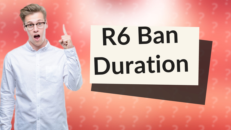 R6 Ban Duration