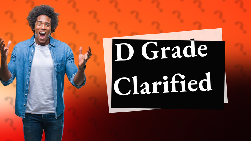 D Grade Clarified