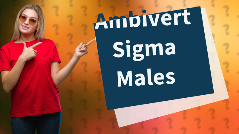 Ambivert Sigma Males