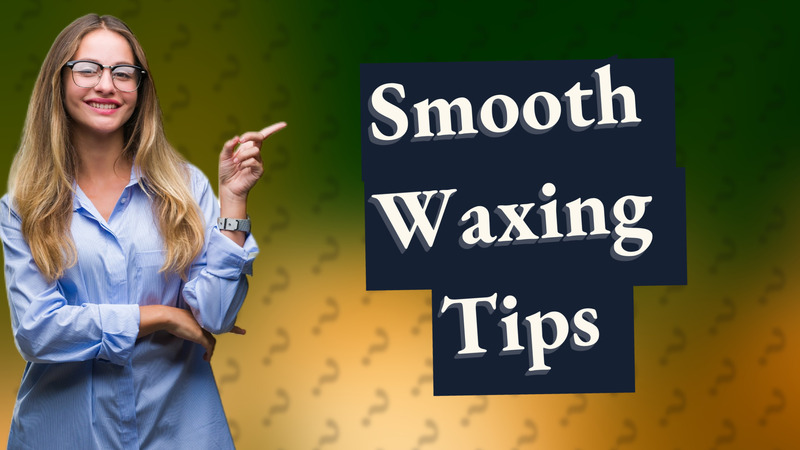 Smooth Waxing Tips