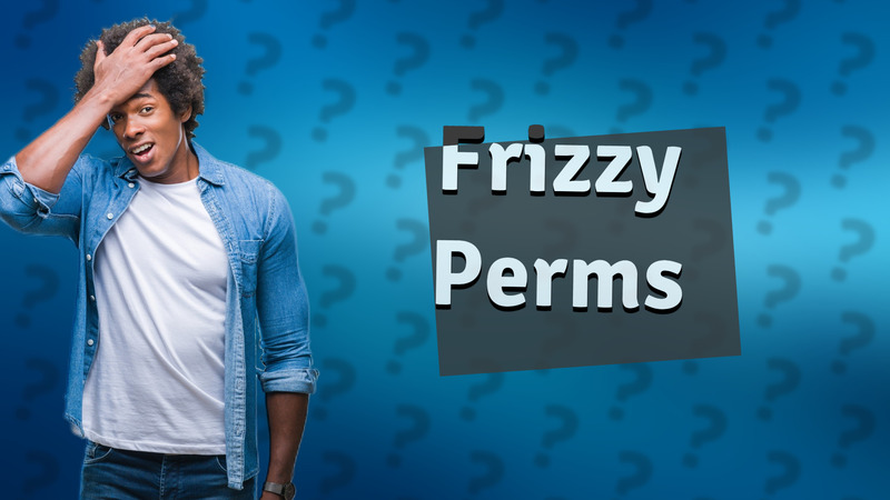 Frizzy Perms