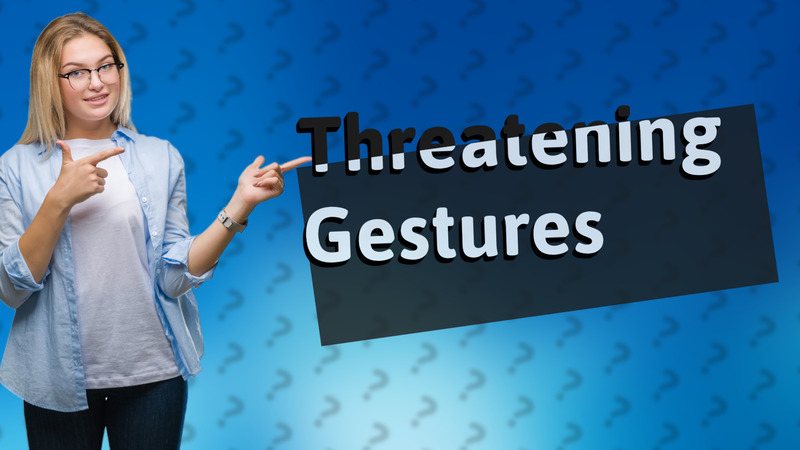Threatening Gestures